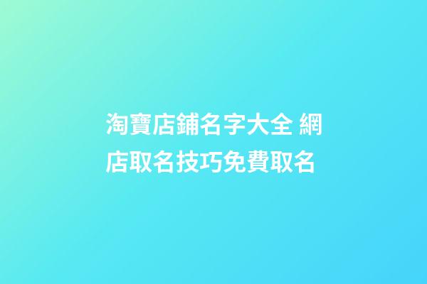 淘寶店鋪名字大全 網店取名技巧免費取名-第1張-店鋪起名-玄機派